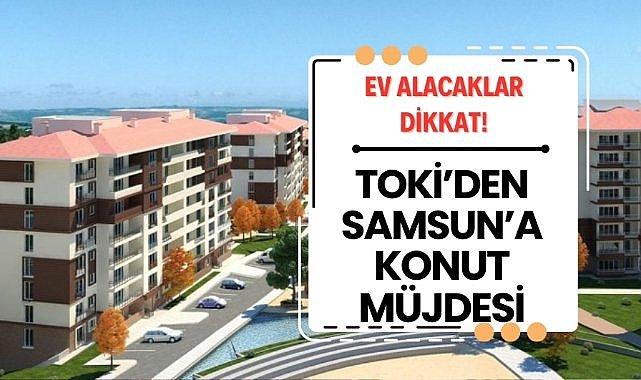 TOKİ Samsun'da kaç konut inşaa edecek?