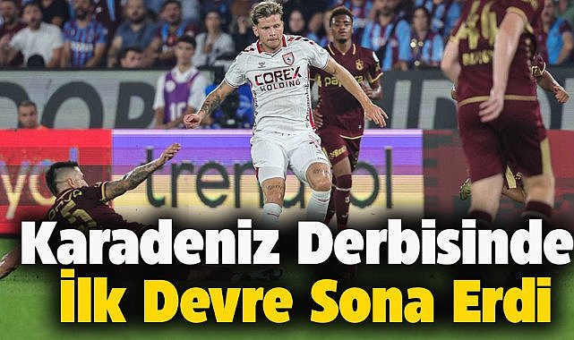 Trabzonspor - Samsunspor maçının ilk devresi sona erdi 