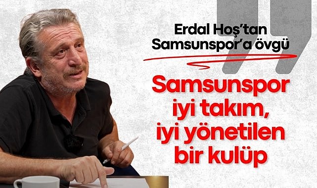 Trabzonsporlu yorumcu Erdal Hoş: Samsunspor için Avrupa Ligi yerine Konferans Ligi daha ideal