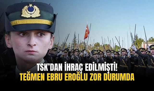 TSK'dan ihraç edilmişti! Teğmen Ebru Eroğlu zor durumda
