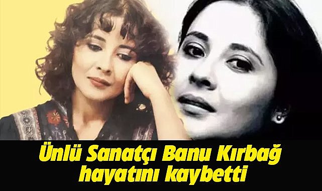 Türk Halk Müziğinin güçlü sesi Banu Kırbağ hayatını kaybetti