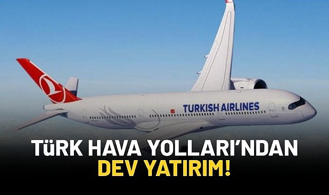 Türk Hava Yolları'ndan dev yatırım!