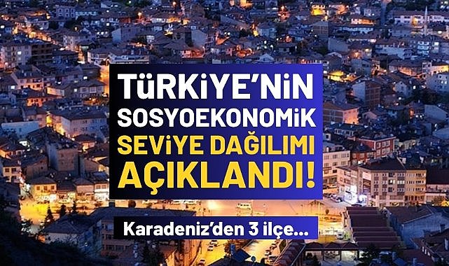 Türkiye'nin sosyoekonomik seviye dağılımı açıklandı! Karadeniz'den 3 ilçe...