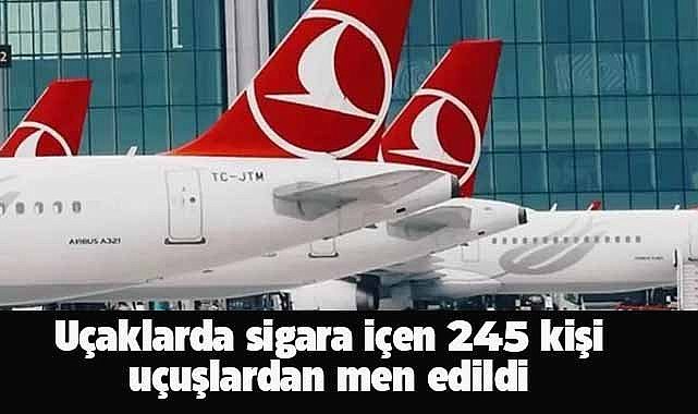 Uçaklarda sigara içen 245 kişi uçuşlardan men edildi