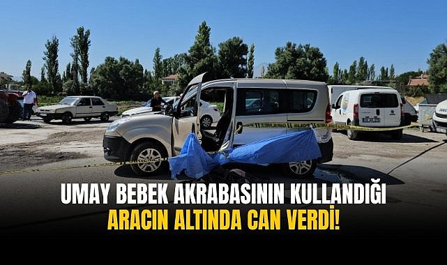 Umay bebek akrabasının kullandığı aracın altında can verdi!