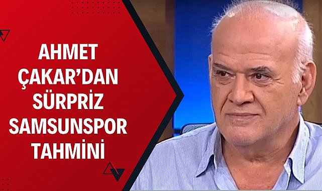 Ünlü futbol yorumcusu Ahmet Çakar'dan Samsunspor tahmini