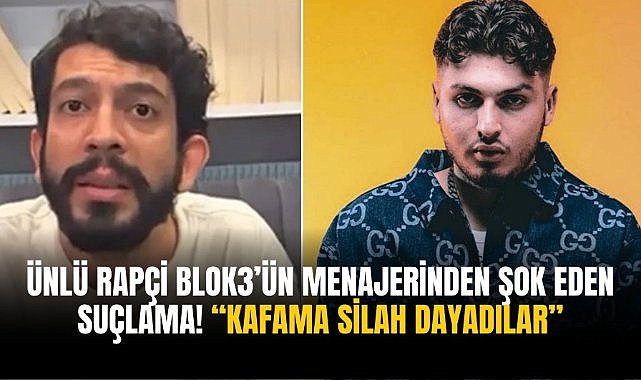 Ünlü rapçi Blok3’ün menajerinden şok eden suçlama! “Kafama silah dayadılar
