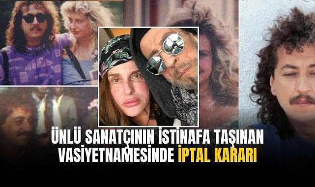 Ünlü sanatçının istinafa taşınan vasiyetnamesinde iptal kararı