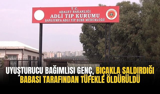 Uyuşturucu bağımlısı genç, bıçakla saldırdığı babası tarafından tüfekle öldürüldü