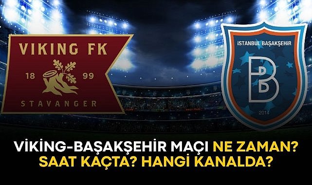 Viking-Başakşehir maçı ne zaman? Saat kaçta? Hangi kanalda?