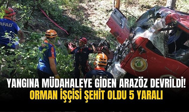 Yangına müdahaleye giden arazöz devrildi! Orman işçisi şehit oldu 5 yaralı