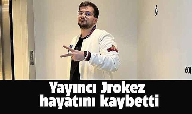 Yayıncı Jrokez hayatını kaybetti