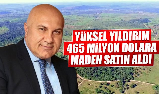 Yüksel Yıldırım Brezilya'da 465 milyon dolara maden satın aldı