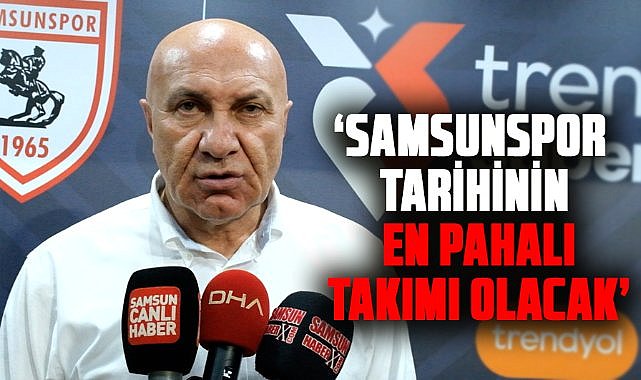 Yüksel Yıldırım: Samsunspor tarihinin en pahalı takımı olacak