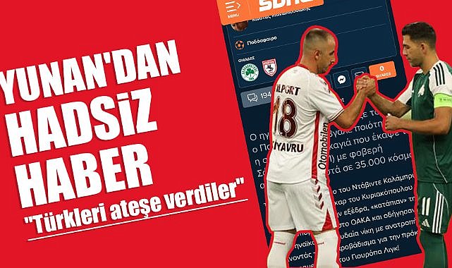 Yunan basınından Samsunspor için hadsiz ve çirkin haber