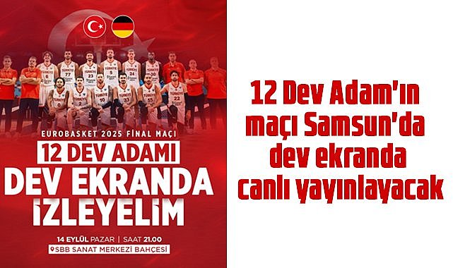 12 Dev Adam'ın maçı Samsun'da dev ekranda canlı yayınlayacak