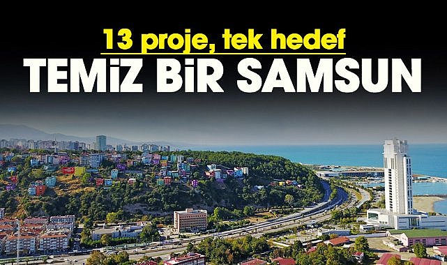 13 proje, tek hedef: Temiz bir Samsun