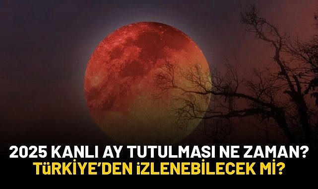 2025 kanlı ay tutulması ne zaman? Türkiye’den izlenebilecek mi?