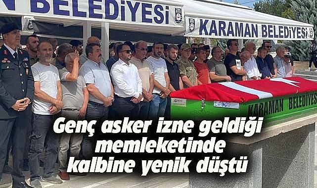 21 yaşındaki asker izne geldiği evinde kalbine yenik düştü