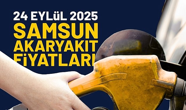 24 Eylül 2025 Çarşamba Samsun akaryakıt fiyatları