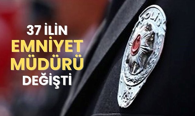 37 ilin emniyet müdürü değişti
