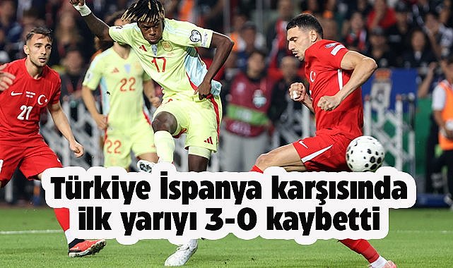 A Milli Futbol Takımı İspanya karşısında ilk yarıyı 3-0 geride bitirdi