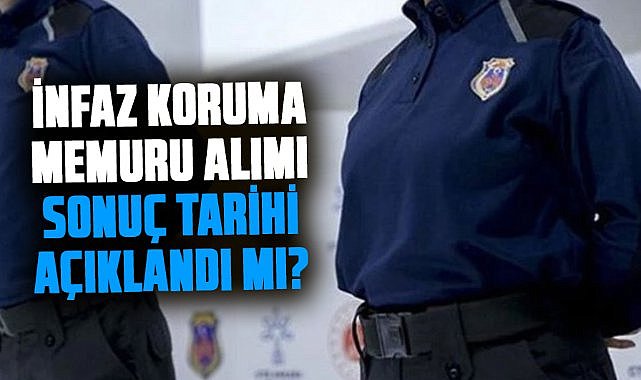 Adalet Bakanlığı İnfaz Koruma Memuru alımı sonuç tarihi açıklandı mı?