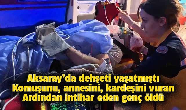 Aksaray'da dehşeti yaşatmıştı! Hayatını kaybetti