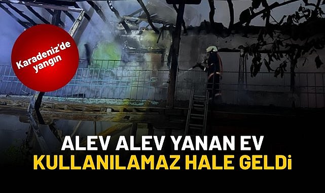 Alev alev yanan ev kullanılamaz hale geldi