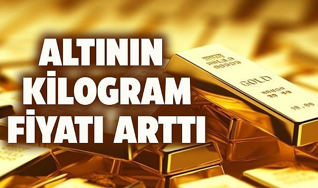 Altının kilogram fiyatı arttı