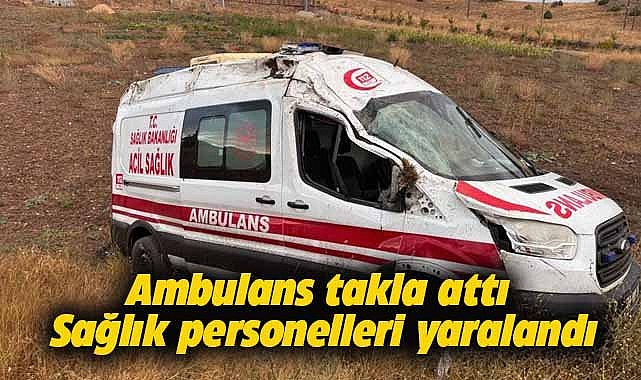 Ambulans takla attı: 3 sağlık personeli yaralandı