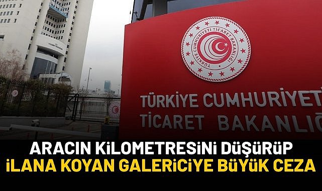 Aracın kilometresini düşürüp ilana koyan galericiye büyük ceza