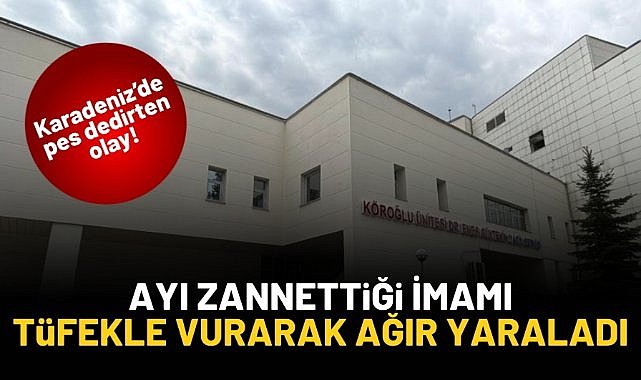 Ayı zannettiği imamı tüfekle vurarak ağır yaraladı
