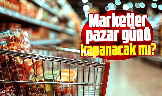 Bakan Bolat açıkladı! Marketler pazar günü kapanacak mı?