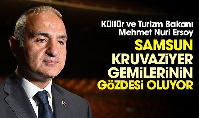 Bakan Mehmet Nuri Ersoy: Samsun kruvaziyer gemilerinin gözdesi oluyor