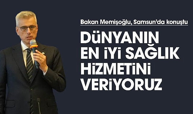 Bakan Memişoğlu Samsun'da konuştu: Dünyanın en iyi sağlık hizmetini veriyoruz