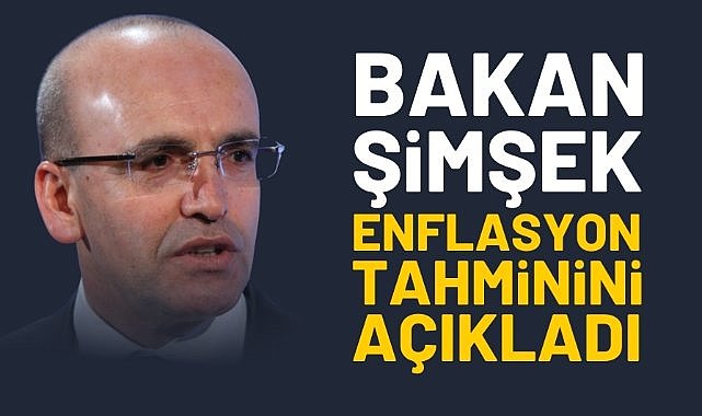 Bakan Şimşek enflasyon tahminini açıkladı