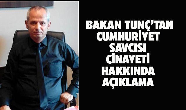 Bakan Tunç'tan Cumhuriyet Savcısı Kayhan cinayeti hakkında açıklama