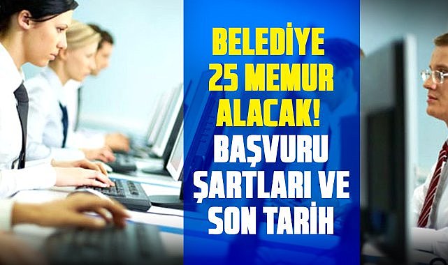 Belediye 25 memur alacak! Başvuru şartları ve son tarih