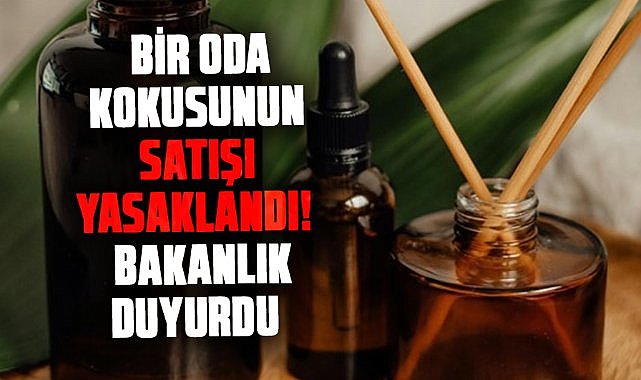 Bir oda kokusunun satışı yasaklandı! Bakanlık duyurdu