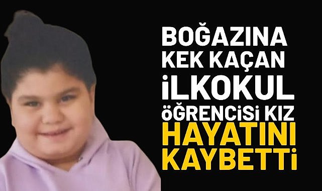 Boğazına kek kaçan ilkokul öğrencisi kız hayatını kaybetti