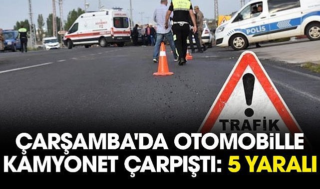 Çarşamba'da otomobille kamyonet çarpıştı: 5 yaralı