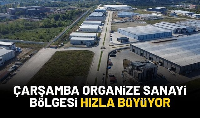 Çarşamba Organize Sanayi Bölgesi hızla büyüyor
