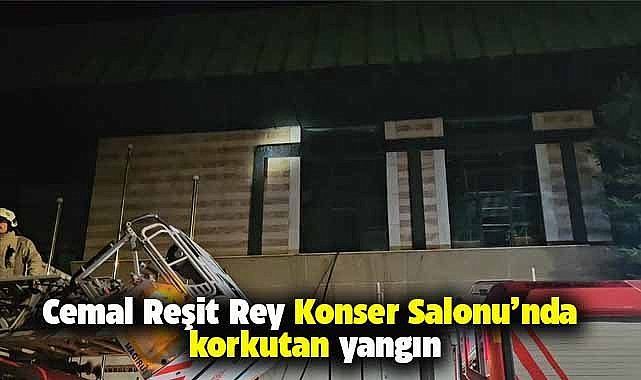Cemal Reşit Rey Konser Salonu’nda yangın
