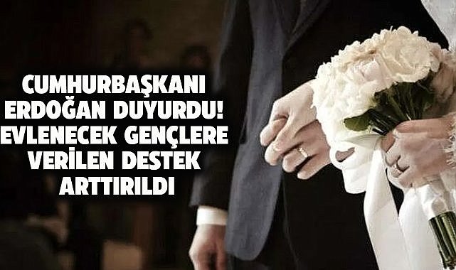 Cumhurbaşkanı Erdoğan evlenecek gençlere verilen desteğin arttırıldığını duyurdu