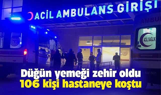 Düğün yemeğinden zehirlenen 106 kişi hastaneye kaldırıldı