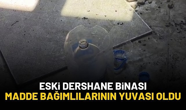 Eski dershane binası madde bağımlılarının yuvası oldu