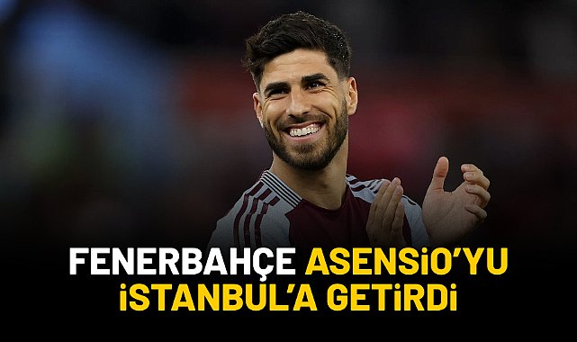 Fenerbahçe Asensio'yu İstanbul'a getirdi
