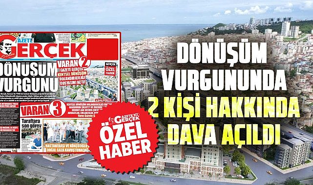 Gazete Gerçek gündeme getirmişti! Dönüşüm vurgununda 2 kişi hakkında dava açıldı