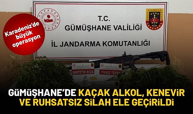 Gümüşhane'de kaçak alkol, kenevir ve ruhsatsız silah ele geçirildi